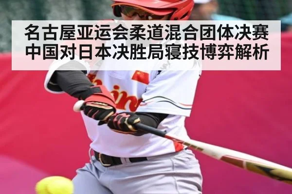 名古屋亚运会柔道混合团体决赛中国对日本决胜局寝技博弈解析