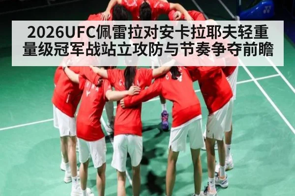 2026UFC佩雷拉对安卡拉耶夫轻重量级冠军战站立攻防与节奏争夺前瞻